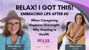 Episode 70: Embracing Life After 60 - When Caregiving Happens Overnight: Why Housing Is Health with Mary Lynch